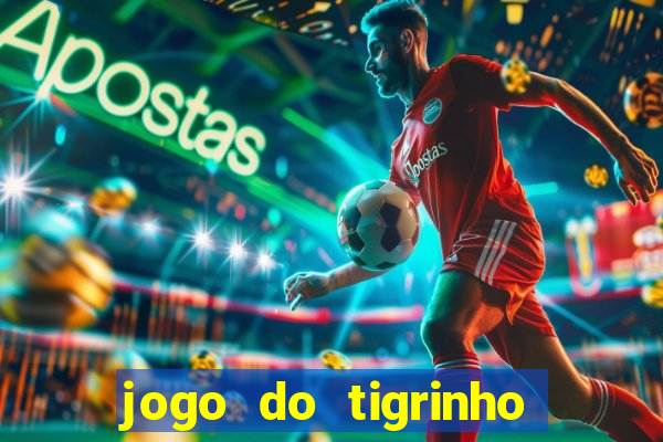 jogo do tigrinho sem depositar nada